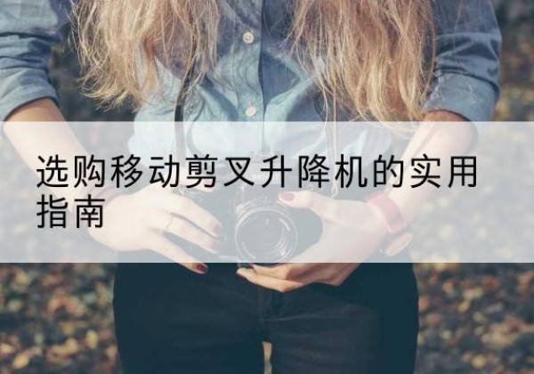 博白移动剪叉升降机怎么选-选购移动剪叉升降机的实用指南